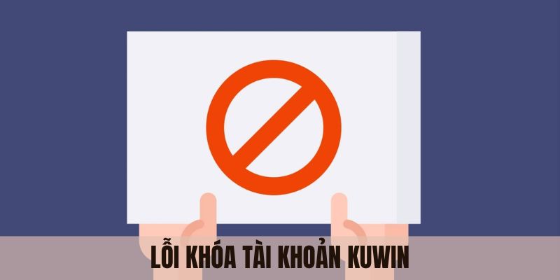 Đăng Nhập Kuwin - Hướng Dẫn Chi Tiết Cho Người Mới 2025 7 Lỗi khóa tài khoản do nhiều nguyên nhân