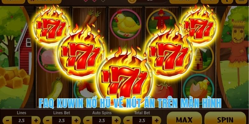 FAQ KUWIN Nổ Hũ - Tổng Hợp Thắc Mắc Thường Gặp Slots Game 17 FAQ KUWIN nổ hũ về nút ấn trên màn hình