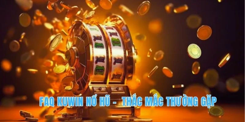 FAQ KUWIN Nổ Hũ - Tổng Hợp Thắc Mắc Thường Gặp Slots Game 5 faq-kuwin-no-hu