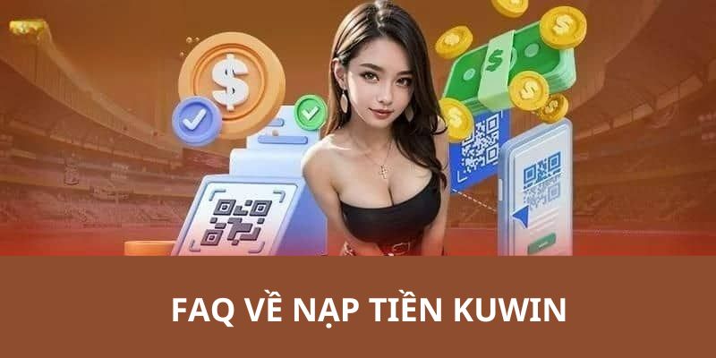 Nạp Tiền Kuwin - Hướng Dẫn Thanh Toán Giao Dịch Nhanh 5p 7 FAQ trả lời câu hỏi đến từ thành viên trong quá trình giao dịch nạp tiền