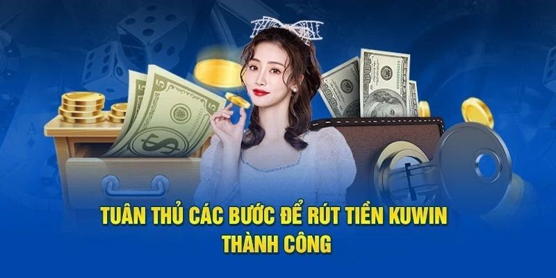 Rút Tiền KUWIN - Chuyển Thưởng Về Tay Cực Nhanh Chóng 5p 5 Quy trình tạo lệnh rút tiền trực tuyến cho tất cả hội viên