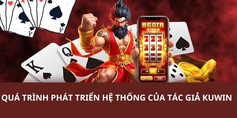 Tác Giả Kuwin - Chân Dung Ceo Tài Ba Có Tầm Nhìn Chiến Lược 6 Quá trình phát triển ra nhà cái kuwin uy tín và chất lượng